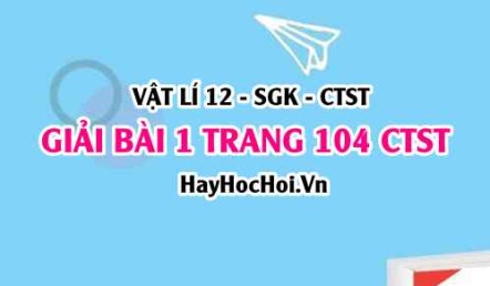 Giải bài 1 trang 104 Vật lí 12 Chân trời sáng tạo SGK